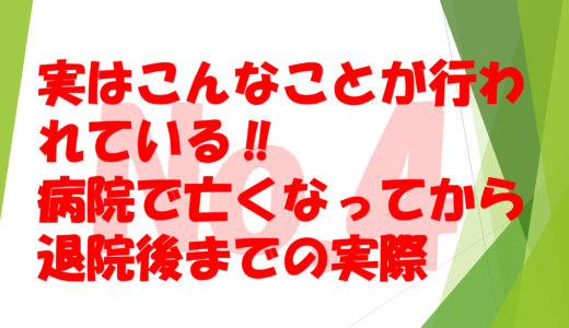 第1５回　　実はこんなことが行われている‼　　　　　　　病院で亡くなってから退院したあとまでの実際No4