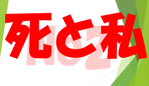 第44回　人は生まれた時から死に向かって生きている　　　死と私No2